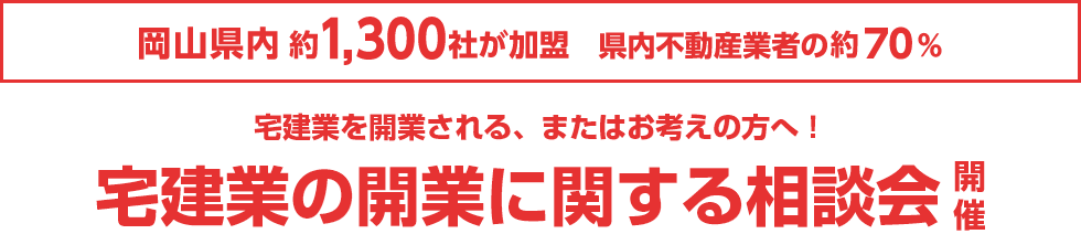 岡山県内訳1,300社が加盟　県内不動産業者の約70%　宅建業を開業される、またはお考えの方へ！不動産業の開業に関する個別相談会開催